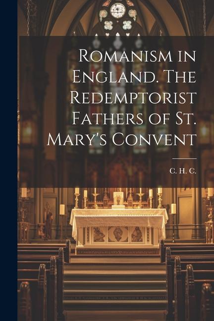 Romanism in England. The Redemptorist Fathers of St. Mary‘s Convent