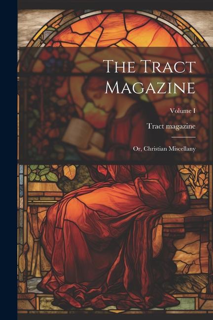 The Tract Magazine; Or Christian Miscellany; Volume I