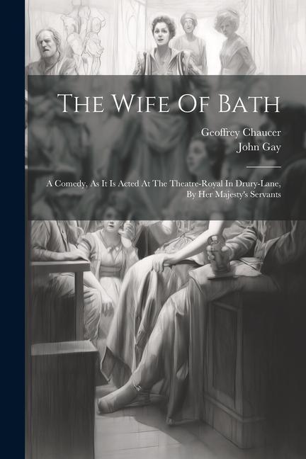 The Wife Of Bath: A Comedy As It Is Acted At The Theatre-royal In Drury-lane By Her Majesty‘s Servants