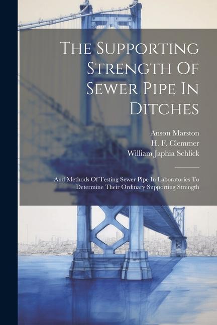 The Supporting Strength Of Sewer Pipe In Ditches: And Methods Of Testing Sewer Pipe In Laboratories To Determine Their Ordinary Supporting Strength
