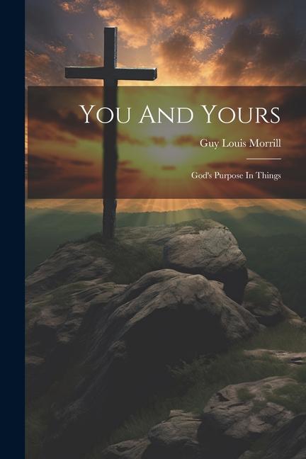 You And Yours: God‘s Purpose In Things