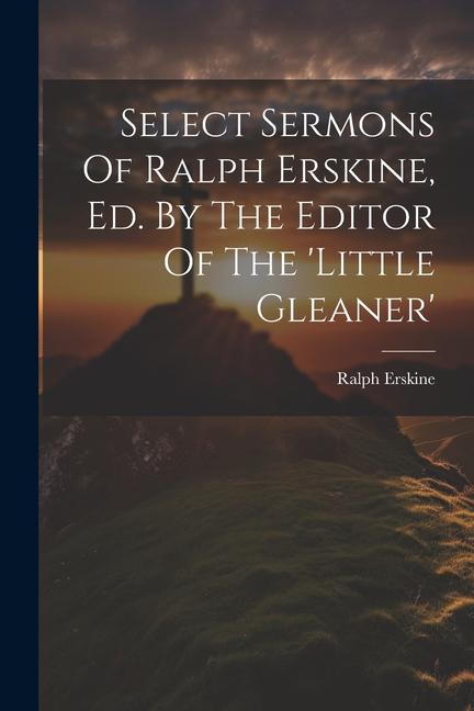 Select Sermons Of Ralph Erskine Ed. By The Editor Of The ‘little Gleaner‘