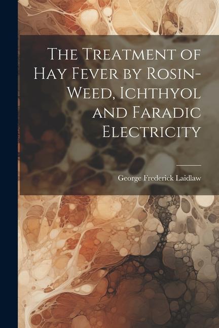The Treatment of Hay Fever by Rosin-weed Ichthyol and Faradic Electricity