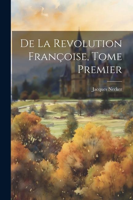De la Revolution Françoise Tome Premier