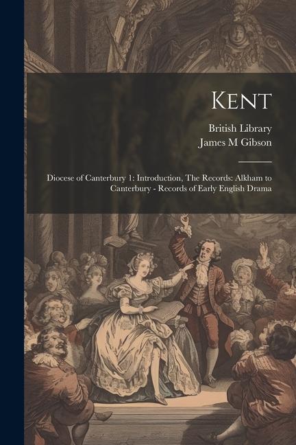 Kent: Diocese of Canterbury 1: Introduction The Records: Alkham to Canterbury - Records of Early English Drama