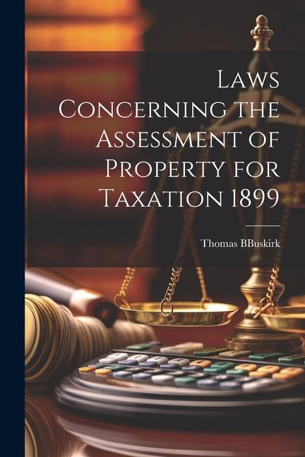 Laws Concerning the Assessment of Property for Taxation 1899