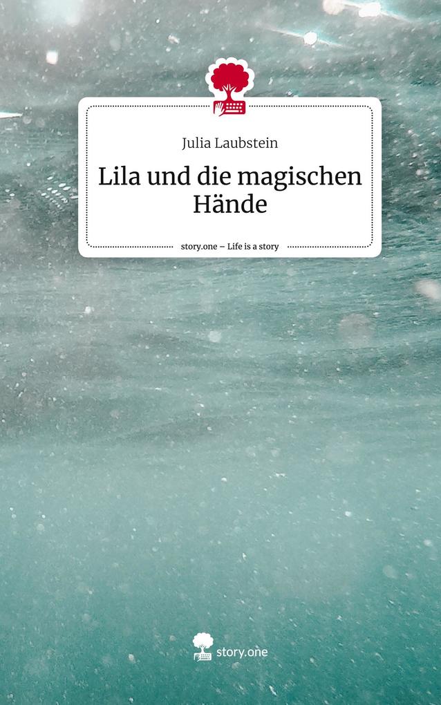 Lila und die magischen Hände. Life is a Story - story.one