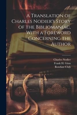 A Translation of Charles Nodier‘s Story of the Bibliomaniac With a Foreword Concerning the Author