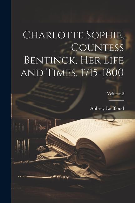 Charlotte Sophie Countess Bentinck her Life and Times 1715-1800; Volume 2