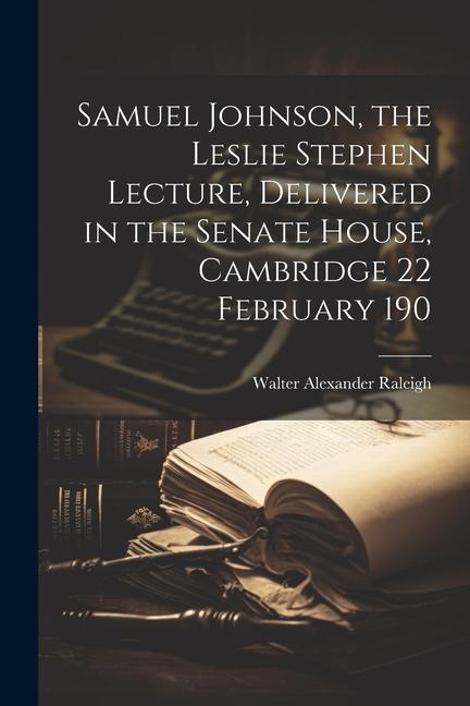 Samuel Johnson the Leslie Stephen Lecture Delivered in the Senate House Cambridge 22 February 190