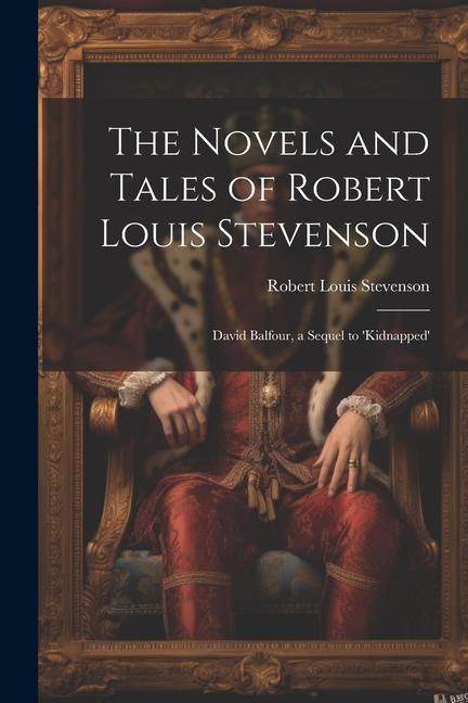 The Novels and Tales of Robert Louis Stevenson: David Balfour a Sequel to ‘Kidnapped‘