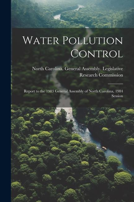 Water Pollution Control: Report to the 1983 General Assembly of North Carolina 1984 Session