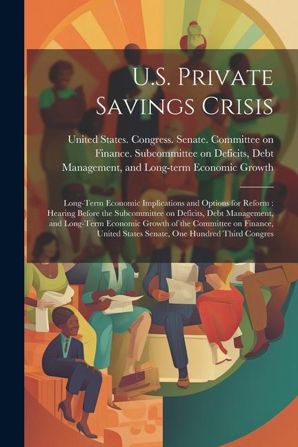 U.S. Private Savings Crisis: Long-term Economic Implications and Options for Reform: Hearing Before the Subcommittee on Deficits Debt Management