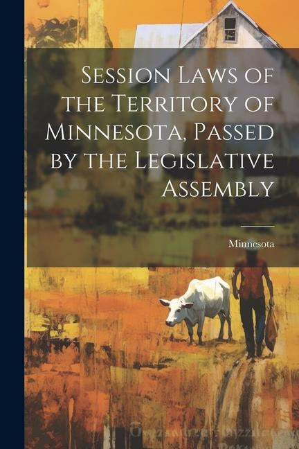 Session Laws of the Territory of Minnesota Passed by the Legislative Assembly