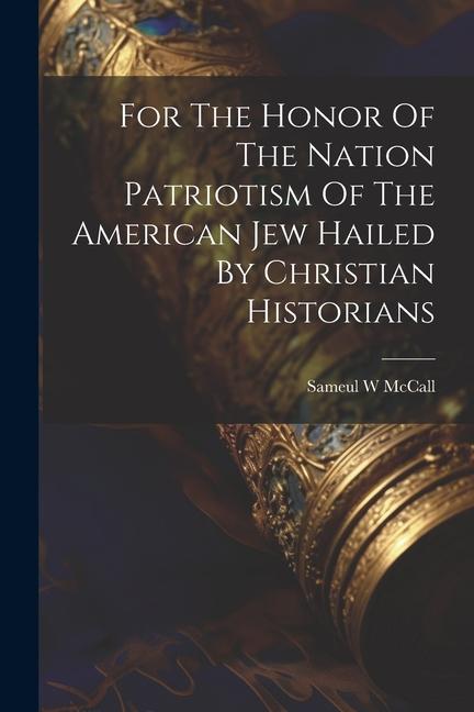 For The Honor Of The Nation Patriotism Of The American Jew Hailed By Christian Historians