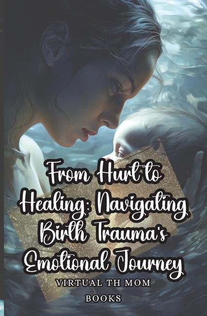 From Hurt to Healing: Navigating Birth Trauma‘s Emotional Journey