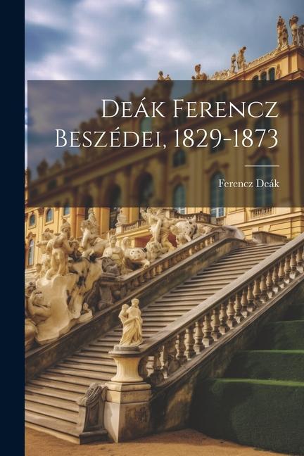 Deák Ferencz Beszédei 1829-1873