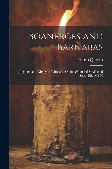 Boanerges and Barnabas: Judgment and Mercy or Wine and Oil for Wounded & Afflicted Souls ed. by F.H