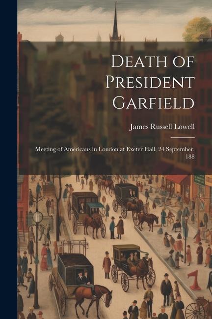 Death of President Garfield: Meeting of Americans in London at Exeter Hall 24 September 188
