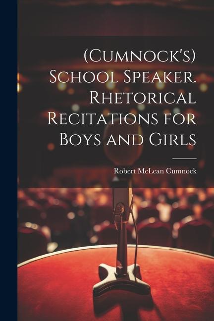(Cumnock‘s) School Speaker. Rhetorical Recitations for Boys and Girls