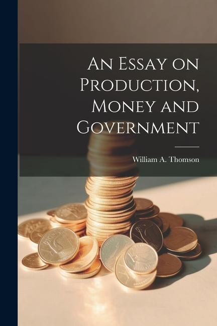 An Essay on Production Money and Government