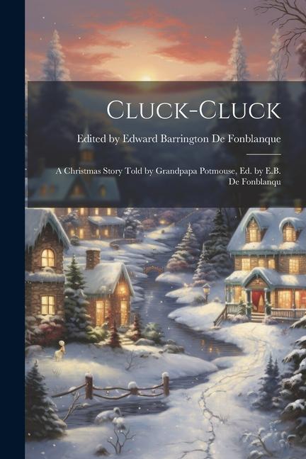 Cluck-cluck: A Christmas Story Told by Grandpapa Potmouse ed. by E.B. de Fonblanqu