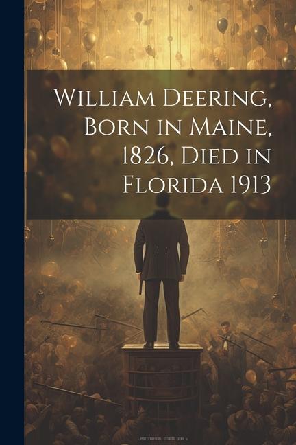 William Deering Born in Maine 1826 Died in Florida 1913