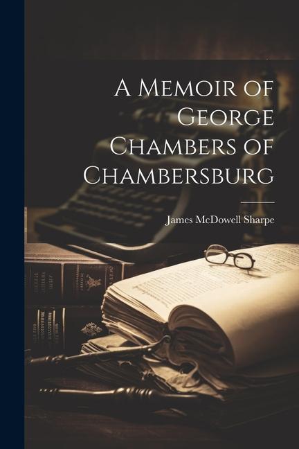 A Memoir of George Chambers of Chambersburg