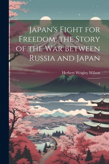 Japan‘s Fight for Freedom; the Story of the war Between Russia and Japan: 2