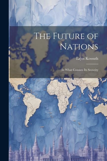 The Future of Nations: In What Consists its Security