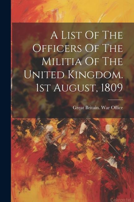 A List Of The Officers Of The Militia Of The United Kingdom. 1st August 1809