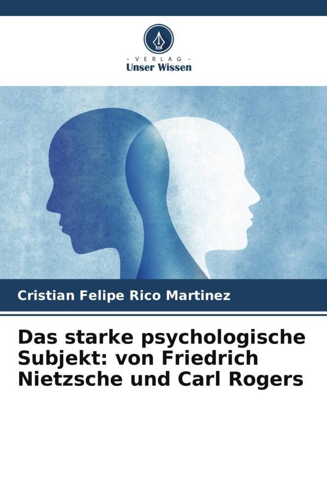 Das starke psychologische Subjekt: von Friedrich Nietzsche und Carl Rogers