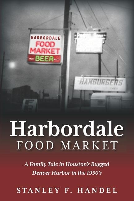 Harbordale Food Market: A Family Tale in Houston‘s Rugged Denver Harbor in the 1950‘s