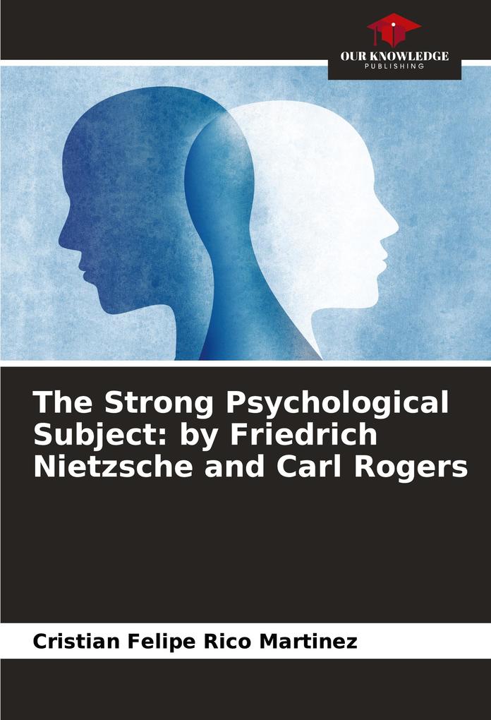 The Strong Psychological Subject: by Friedrich Nietzsche and Carl Rogers