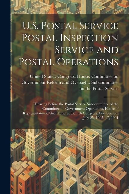 U.S. Postal Service Postal Inspection Service and Postal Operations: Hearing Before the Postal Service Subcommittee of the Committee on Government Ope