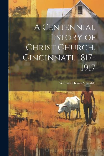 A Centennial History of Christ Church Cincinnati 1817-1917