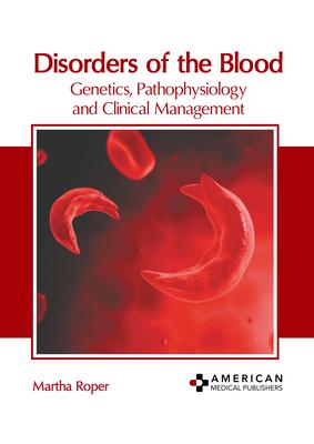 Disorders of the Blood: Genetics Pathophysiology and Clinical Management