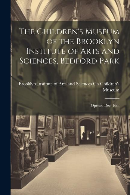 The Children‘s Museum of the Brooklyn Institute of Arts and Sciences Bedford Park: Opened Dec. 16th