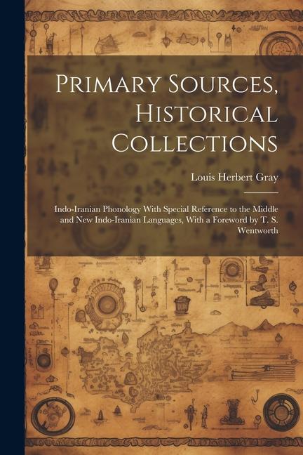 Primary Sources Historical Collections: Indo-Iranian Phonology With Special Reference to the Middle and New Indo-Iranian Languages With a Foreword b