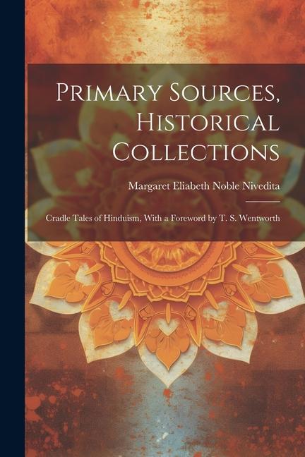 Primary Sources Historical Collections: Cradle Tales of Hinduism With a Foreword by T. S. Wentworth