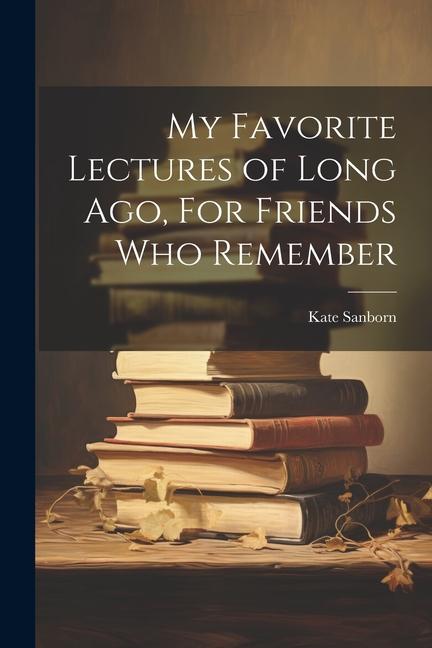 My Favorite Lectures of Long Ago For Friends Who Remember