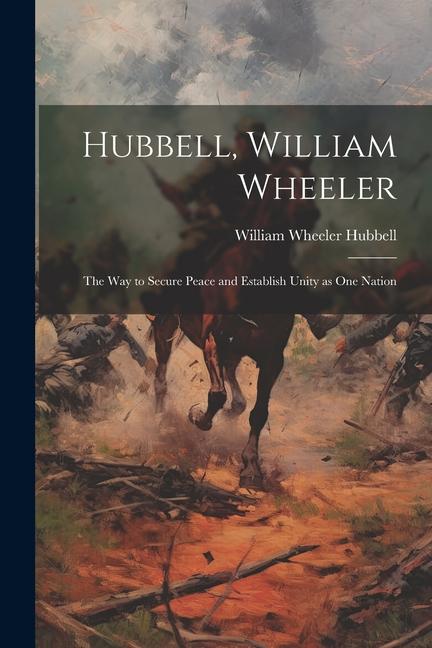Hubbell William Wheeler: The Way to Secure Peace and Establish Unity as One Nation