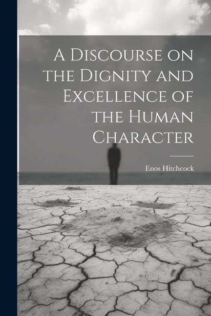 A Discourse on the Dignity and Excellence of the Human Character