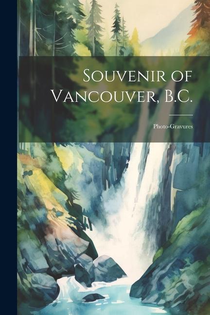 Souvenir of Vancouver B.C.: Photo-gravures