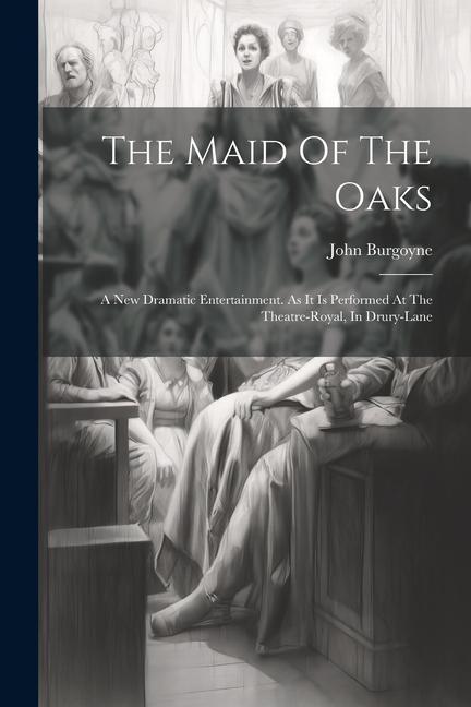 The Maid Of The Oaks: A New Dramatic Entertainment. As It Is Performed At The Theatre-royal In Drury-lane