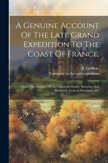 A Genuine Account Of The Late Grand Expedition To The Coast Of France: Under The Conduct Of The Admirals Hawke Knowles And Broderick General Morda