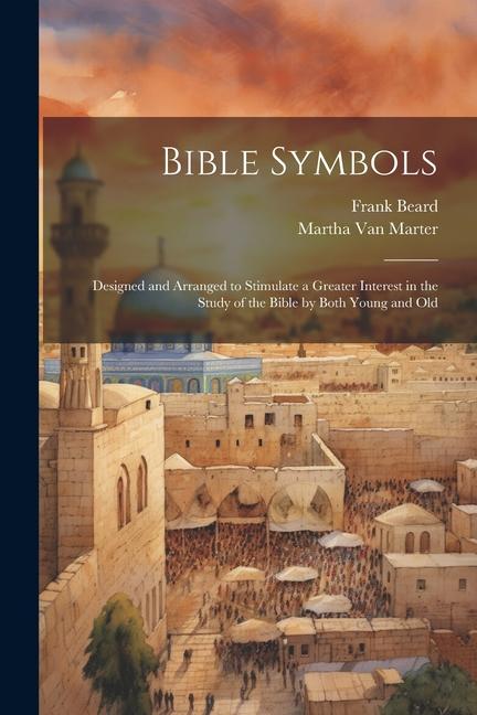 Bible Symbols; ed and Arranged to Stimulate a Greater Interest in the Study of the Bible by Both Young and Old