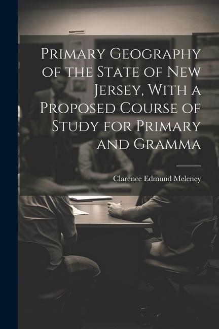 Primary Geography of the State of New Jersey With a Proposed Course of Study for Primary and Gramma