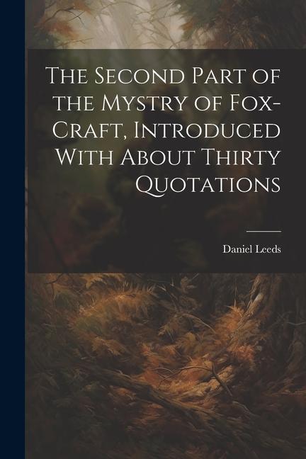 The Second Part of the Mystry of Fox-craft Introduced With About Thirty Quotations