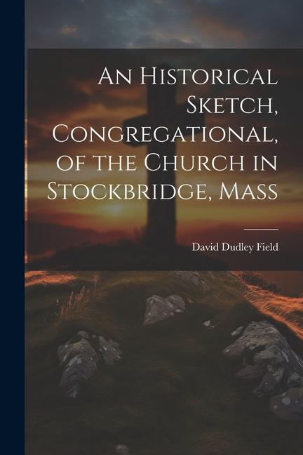 An Historical Sketch Congregational of the Church in Stockbridge Mass